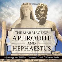 Cover image for The Marriage of Aphrodite and Hephaestus - Mythology and Folklore Children's Greek & Roman Books