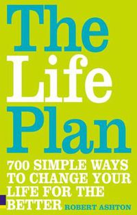 Cover image for The Life Plan: 700 simple ways to change your life for the better