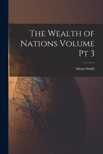 Cover image for The Wealth of Nations Volume pt 3