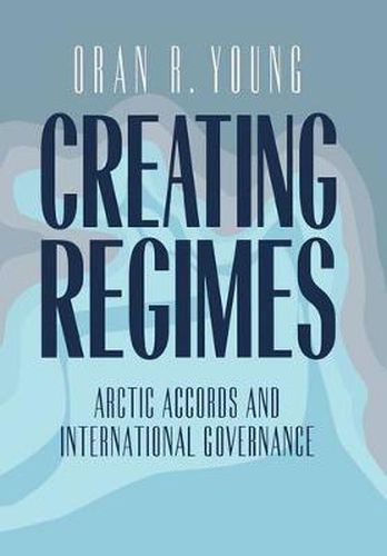 Cover image for Creating Regimes: Arctic Agreements and International Governance