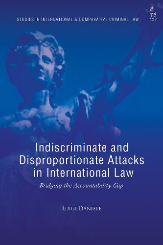 Cover image for Indiscriminate and Disproportionate Attacks in International Law