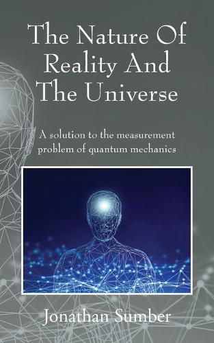 Cover image for The Nature Of Reality And The Universe: A solution to the measurement problem of quantum mechanics