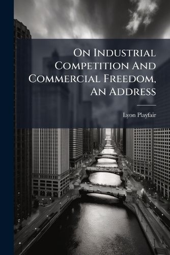 Cover image for On Industrial Competition And Commercial Freedom, An Address