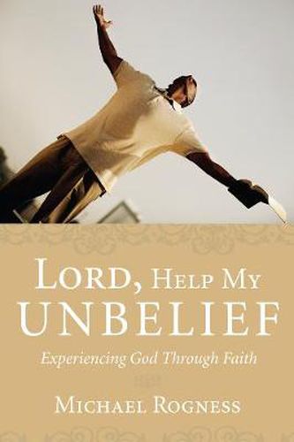 Cover image for Lord, Help My Unbelief: Experiencing God Through Faith