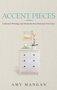 Cover image for Accent Pieces: Collected Writings and Moments that Decorate Our Lives