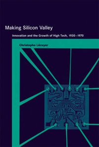 Cover image for Making Silicon Valley: Innovation and the Growth of High Tech, 1930-1970