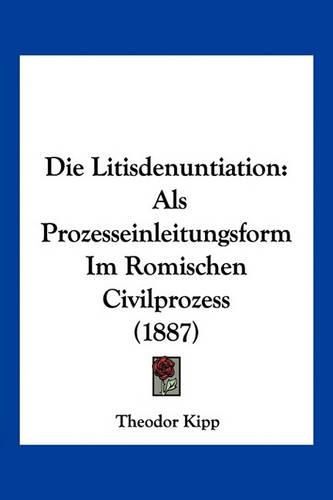 Cover image for Die Litisdenuntiation: ALS Prozesseinleitungsform Im Romischen Civilprozess (1887)