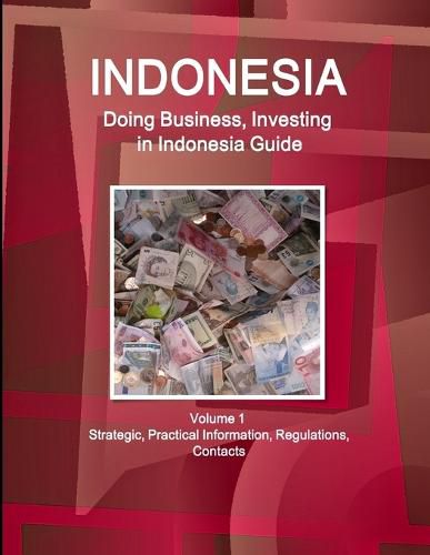 Cover image for Indonesia: Doing Business, Investing in Indonesia Guide Volume 1 Strategic, Practical Information, Regulations, Contacts