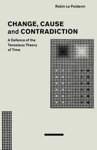 Cover image for Change, Cause and Contradiction: A Defence of the Tenseless Theory of Time