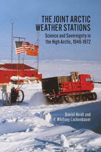 Cover image for The Joint Arctic Weather Stations: Science and Sovereignty in the High Arctic, 1946-1972