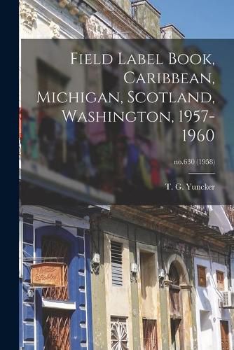 Cover image for Field Label Book, Caribbean, Michigan, Scotland, Washington, 1957-1960; no.630 (1958)