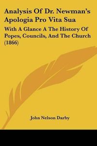 Cover image for Analysis of Dr. Newman's Apologia Pro Vita Sua: With a Glance a the History of Popes, Councils, and the Church (1866)