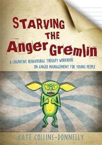 Cover image for Starving the Anger Gremlin: A Cognitive Behavioural Therapy Workbook on Anger Management for Young People