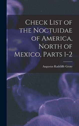 Check List of the Noctuidae of America, North of Mexico, Parts 1-2