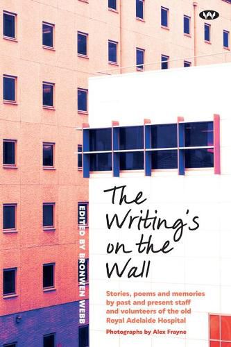 Cover image for The Writing's on the Wall: Stories, Poems and Memories by Past and Present Staff and Volunteers of the Old Royal Adelaide Hospital