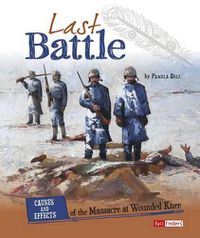 Cover image for Last Battle: Causes and Effects of the Massacre at Wounded Knee