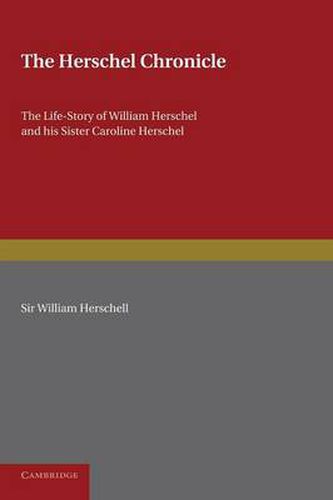 The Herschel Chronicle: The Life-Story of William Herschel and his Sister Caroline Herschel