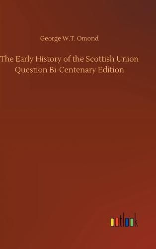 The Early History of the Scottish Union Question Bi-Centenary Edition