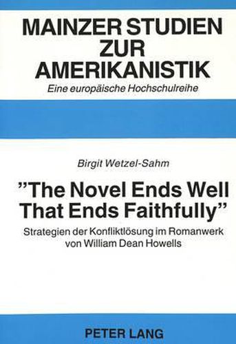 Cover image for -The Novel Ends Well That Ends Faithfully-: Strategien Der Konfliktloesung Im Romanwerk Von William Dean Howells