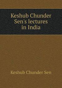 Cover image for Keshub Chunder Sen's lectures in India