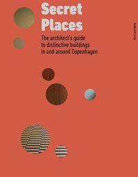 Cover image for Secret Places: The architect's guide to distinctive buildings in and around Copenhagen
