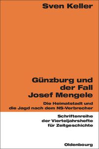 Cover image for Gunzburg Und Der Fall Josef Mengele: Die Heimatstadt Und Die Jagd Nach Dem Ns-Verbrecher