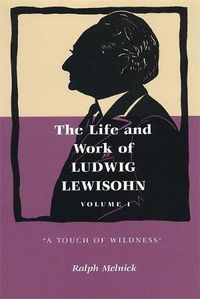 Cover image for The Life and Work of Ludwig Lewisohn, Volume 1: A Touch of Wildness