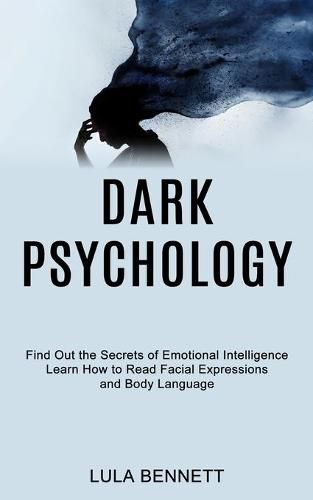 Cover image for Dark Psychology: Learn How to Read Facial Expressions and Body Language (Find Out the Secrets of Emotional Intelligence)