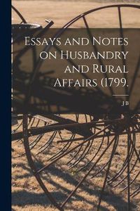 Cover image for Essays and Notes on Husbandry and Rural Affairs (1799.