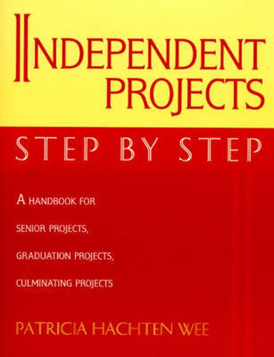 Cover image for Independent Projects: Step by Step: A Handbook for Senior Projects, Graduation Projects, and Culminating Projects