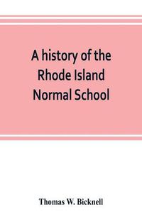 Cover image for A history of the Rhode Island Normal School