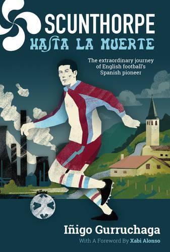 Cover image for Scunthorpe Hasta la Muerte: The Extraordinary Journey of English Football's Spanish Pioneer