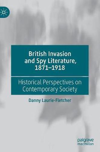 Cover image for British Invasion and Spy Literature, 1871-1918: Historical Perspectives on Contemporary Society