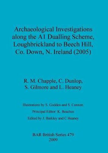 Archaeological investigations along the A1 Dualling Scheme, Loughbrickland to Beech Hill, Co. Down, N. Ireland (2005)