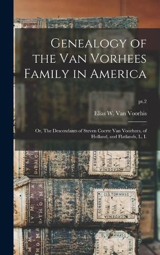 Cover image for Genealogy of the Van Vorhees Family in America; or, The Descendants of Steven Coerte Van Voorhees, of Holland, and Flatlands, L. I.; pt.2