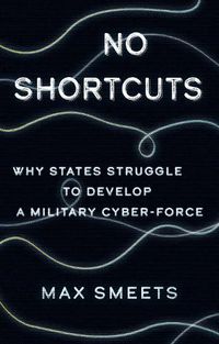 Cover image for No Shortcuts: Why States Struggle to Develop a Military Cyber-Force