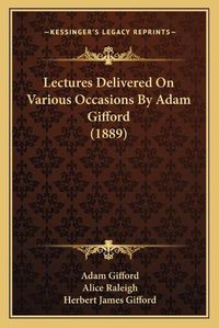 Cover image for Lectures Delivered on Various Occasions by Adam Gifford (1889)