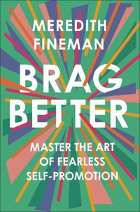 Cover image for Brag Better: Master the Art of Fearless Self-Promotion