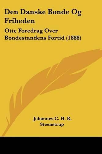 Cover image for Den Danske Bonde Og Friheden: Otte Foredrag Over Bondestandens Fortid (1888)