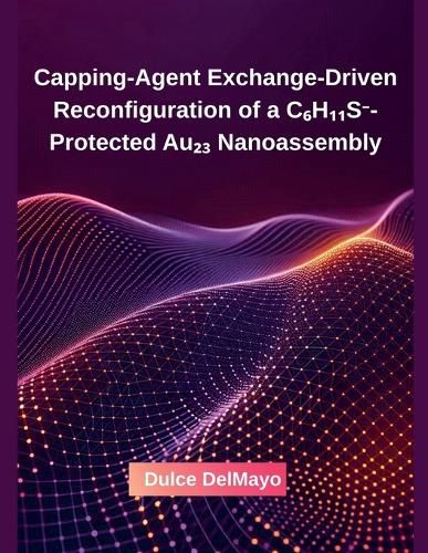 Cover image for Capping-Agent Exchange-Driven Reconfiguration of a C₆H₁₁S⁻-Protected Au₂₃ Nanoassembly