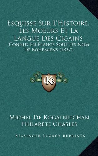 Esquisse Sur L'Histoire, Les Moeurs Et La Langue Des Cigains: Connus En France Sous Les Nom de Bohemiens (1837)