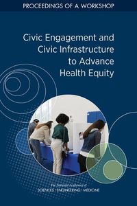 Cover image for Civic Engagement and Civic Infrastructure to Advance Health Equity: Proceedings of a Workshop