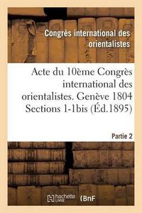 Cover image for Acte Du 10eme Congres International Des Orientalistes. Geneve 1804 Sections 1-1bis Partie 2