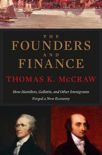 Cover image for The Founders and Finance: How Hamilton, Gallatin, and Other Immigrants Forged a New Economy