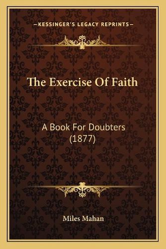 Cover image for The Exercise of Faith: A Book for Doubters (1877)