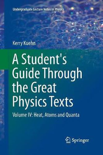 Cover image for A Student's Guide Through the Great Physics Texts: Volume IV: Heat, Atoms and Quanta