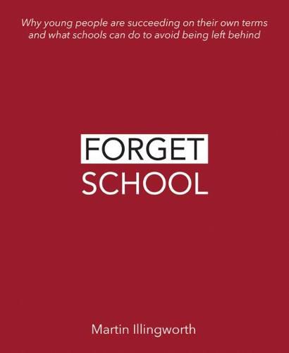 Cover image for Forget School: Why young people are succeeding on their own terms and what schools can do to avoid being left behind