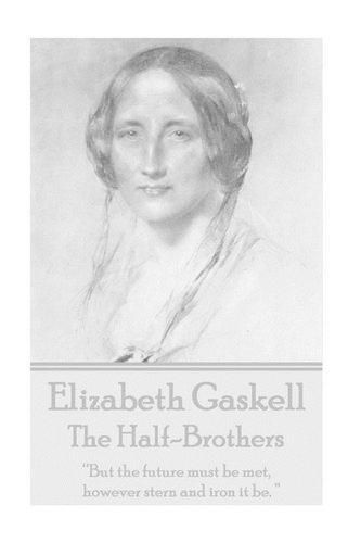 Cover image for Elizabeth Gaskell - The Half-Brothers & Other Stories: But the future must be met, however stern and iron it be.