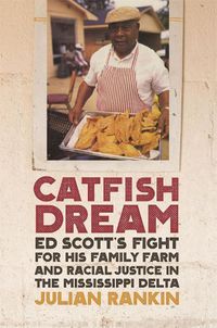 Cover image for Catfish Dream: Ed Scott's Fight for His Family Farm and Racial Justice in the Mississippi Delta