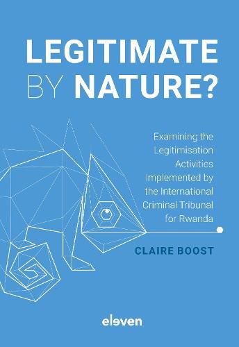 Cover image for Legitimate by Nature?: Examining the Legitimisation Activities Implemented by the International Criminal Tribunal for Rwanda